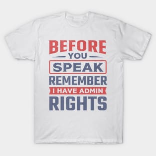 Before You Speak Remember I Have Admin Rights T-Shirt